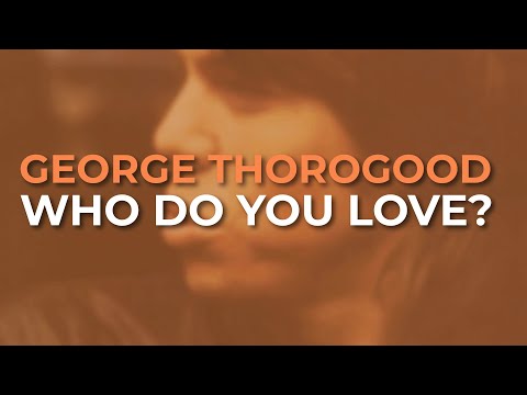 George Thorogood And The Destroyers - Who Do You Love? (Official Audio)