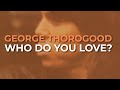 George Thorogood And The Destroyers - Who Do You Love? (Official Audio)
