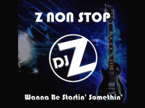 DJ Z NON STOP-Wanna Be Startin Somethin