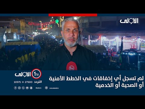 فيديو | مراسل "الاولى" من كربلاء: لم تسجل أي إخفاقات في الخطط الأمنية أو الصحية أو الخدمية