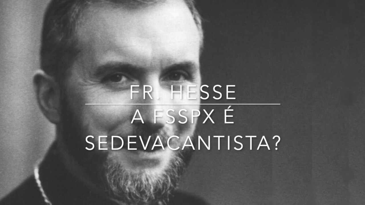 Fr. Hesse - A FSSPX é Sedevacantista?