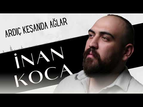 İnan Koca - Ardıç Keşanda Ağlar (YENİ KAYIT)