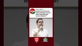 Santa Cruz acertou em pedir arbitragem de fora para o segundo jogo contra o Náutico?