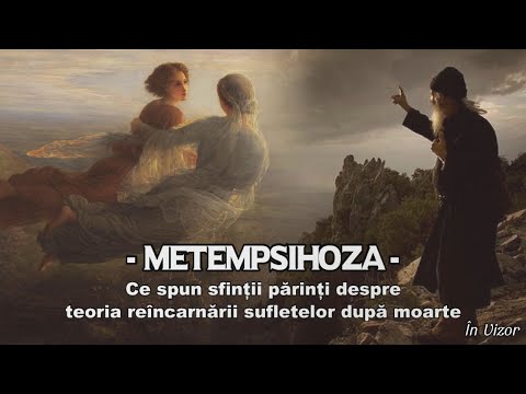 METEMPSIHOZA - Ce spun sfintii parinti despre teoria reincarnarii sufletelor dupa moarte