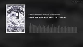 Episode -075: (Here We Go Round) The Lemon Tree