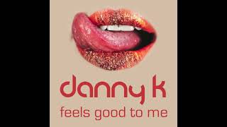 Danny K - Feels Good To Me