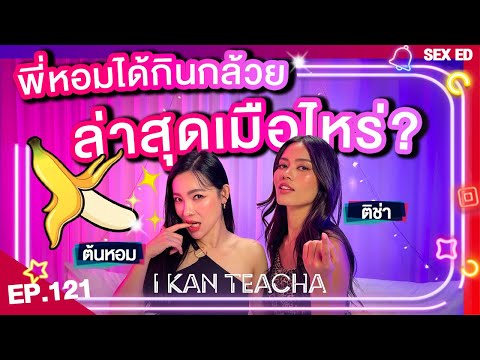 𝗜 𝗞𝗔𝗡 𝗧𝗘𝗔𝗖𝗛𝗔 EP.121 | Sex Ed กับ ติช่า ต้นหอม | ผู้ชายแบบนี้ก็มีอยู่บนโลก?