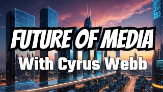 Cyrus Webb's Vision for the Future of Media