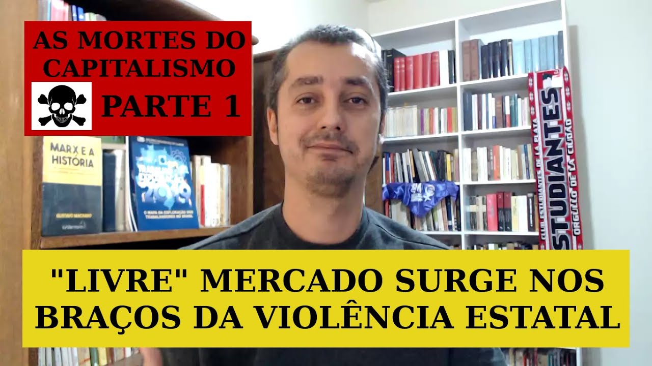 MORTES DO CAPITALISMO | "Livre" mercado é criado pela violência (Estatal) EP #70