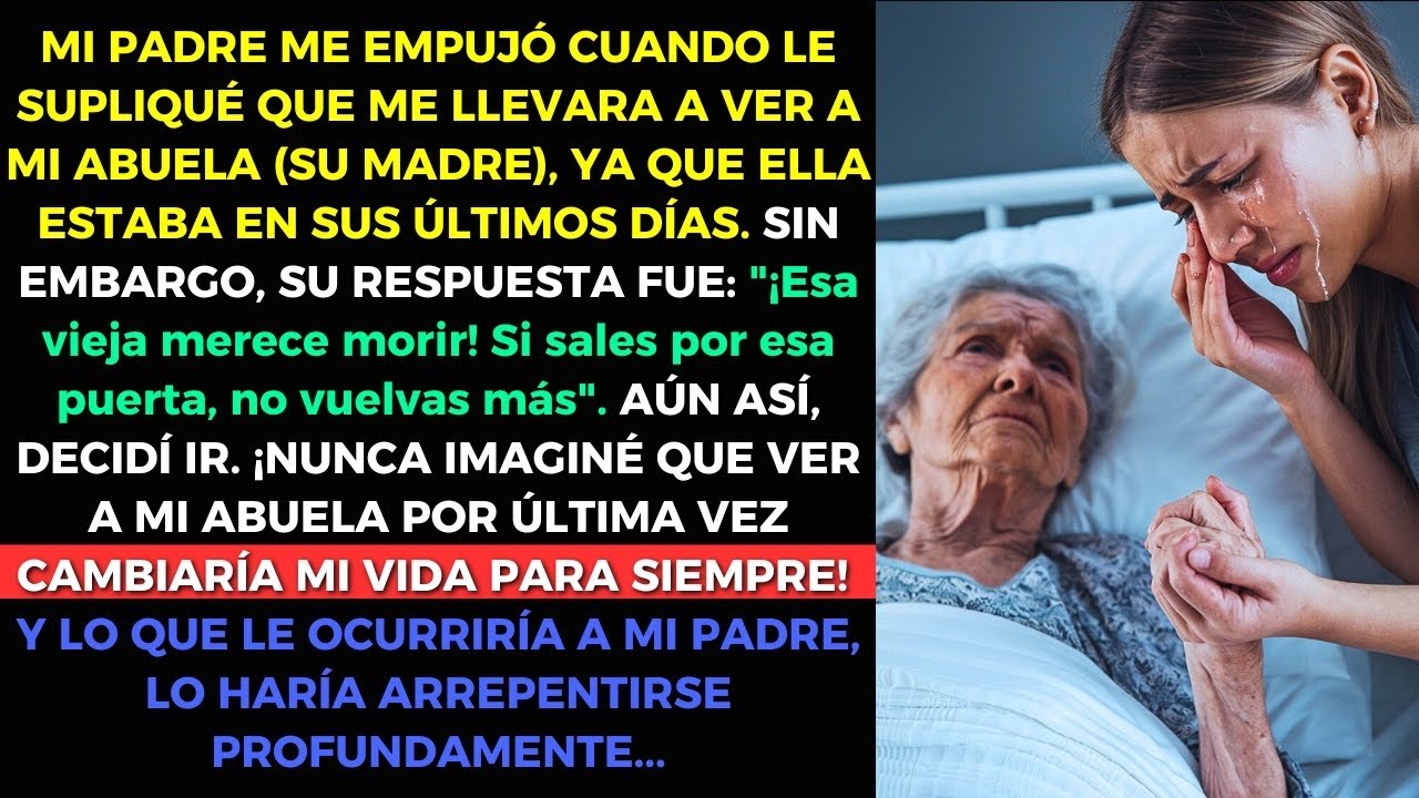 ¡Mi padre me EMPUJÓ cuando le supliqué que me llevara a ver a mi abuela, que estaba MURIENDO!