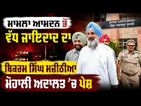 Bikram Singh Majithia in Mohali court : ਮਾਮਲਾ ਆਮਦਨ ਤੋਂ ਵੱਧ ਜਾਇਦਾਦ ਦਾ