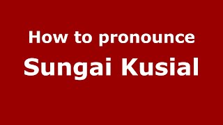 How to pronounce Sungai Kusial