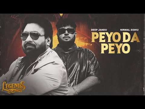 Peyo Da Peyo (Full Song) : Deep Jandu | Nirmal Sidhu | LEGENDS | Latest Punjabi Songs 2025