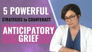 FACING AN IMPENDING LOSS - Dealing with Anticipatory Grief - 5 Strategies to Counteract it.