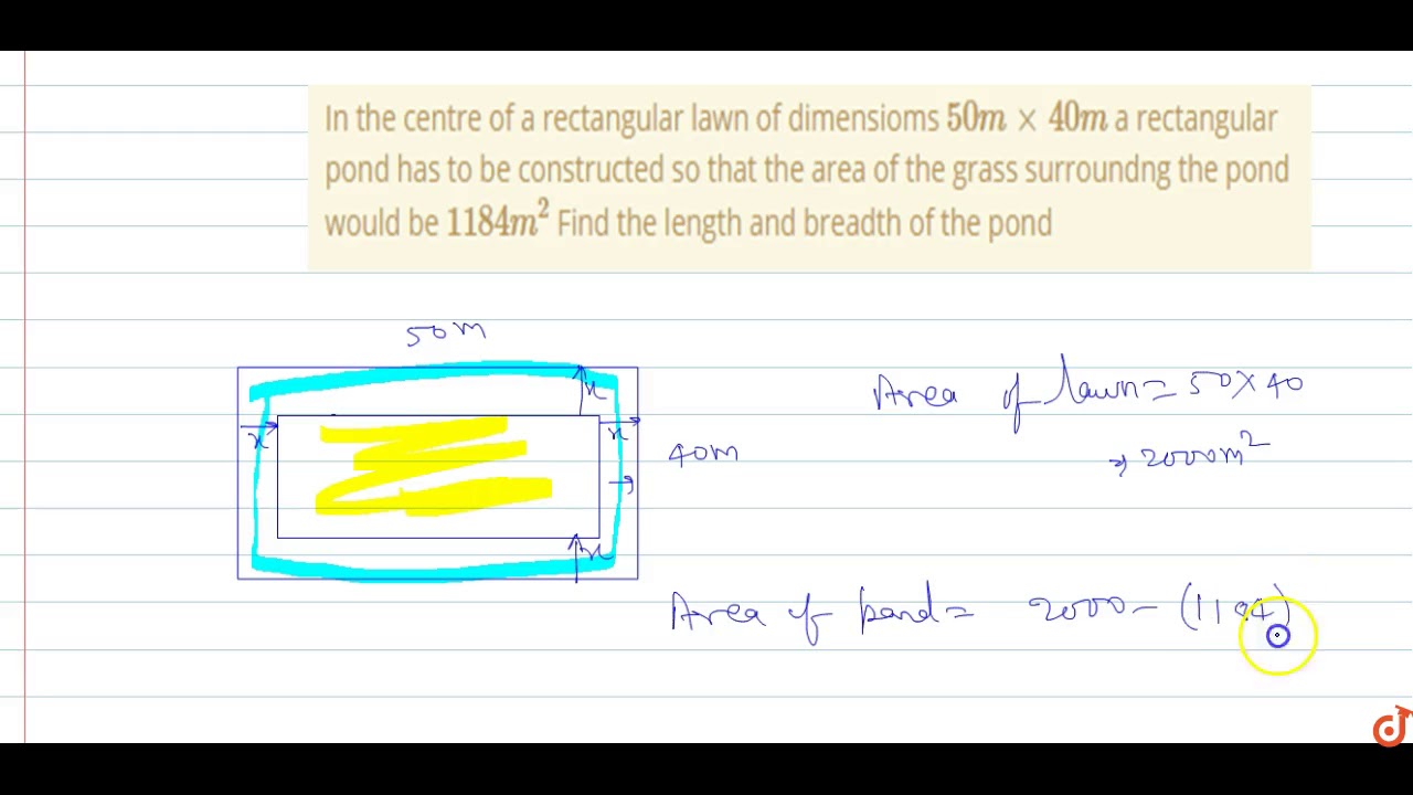 In the centre of a rectangular lawn of dimensioms `50 mxx40 m` a rectangular pond has to be con...