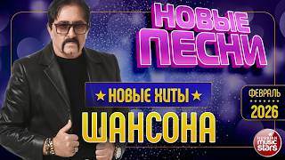 НОВЫЕ ПЕСНИ РАДИО ШАНСОН ✯ НОВОЕ И ВСЁ САМОЕ ЛУЧШЕЕ ОТ ЗВЁЗД ШАНСОНА ✯ ФЕВРАЛЬ 2026 ✯