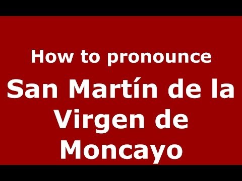 How to pronounce San Martín de la Virgen de Moncayo (Spanish/Spain) - PronounceNames.com