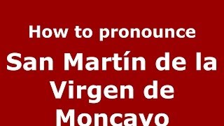 How to pronounce San Martín De La Virgen De Moncayo
