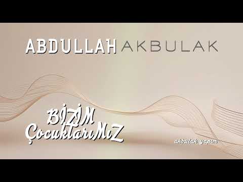 ABDULLAH AKBULAK bizim çocuklarımız onlar