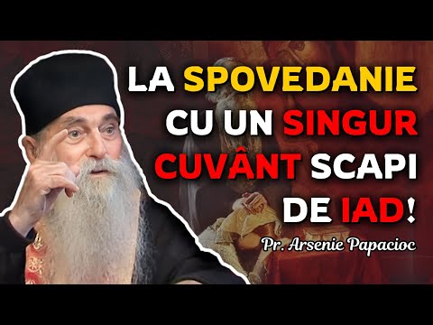 La Spovedanie, printr-o vorbă, scapi de iad! – Pr. Arsenie Papacioc