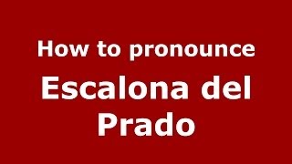 How to pronounce Escalona Del Prado