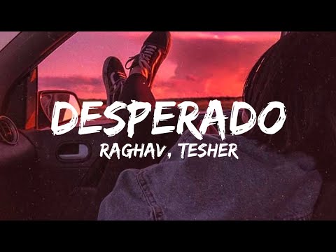 Desperado (Lyrics) - Raghav feat. Tesher