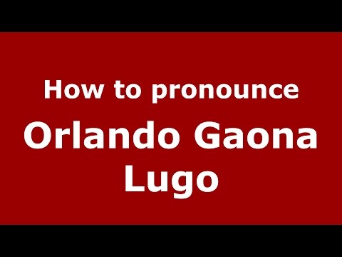 How to pronounce Orlando Gaona Lugo (Spanish/Argentina) - PronounceNames.com