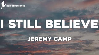 I Still Believe - Jeremy Camp (Lyrics)
