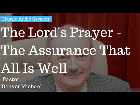 (Classic Audio Sermon) The Lord's Prayer - The Assurance That All Is Well - Pastor Denver Michael