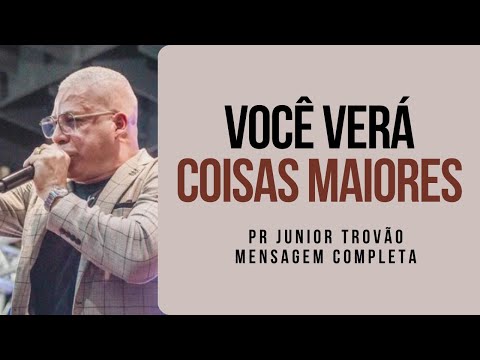 Pr Junior Trovão - VOCÊ VERÁ COISAS MAIORES - Mensagem Completa