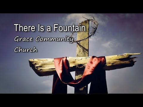 There Is a Fountain - Grace Community Church [with lyrics]