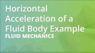 Horizontal Acceleration of a Fluid Body Example | Fluid Mechanics