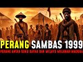 TERUNGKAP PERANG SAMBAS 1999 PERANG ANTAR SUKU DAYAK DAN MELAYU MELAWAN MADURA