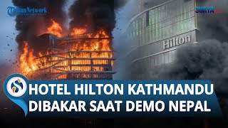 Detik-detik Hotel Hilton Kathmandu Disebut Dibakar Massa Demo Nepal, Kerugian Capai 2,8 Miliar Baht