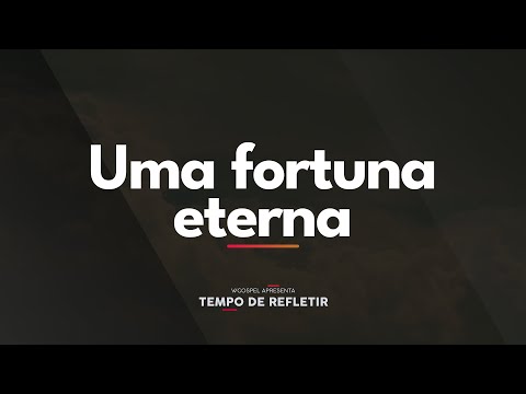 [Tempo de Refletir] Uma fortuna eterna