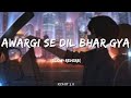 Awargi Se Dil Bhar Gaya Slow Reverb Lofi Song