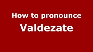 How to pronounce Valdezate