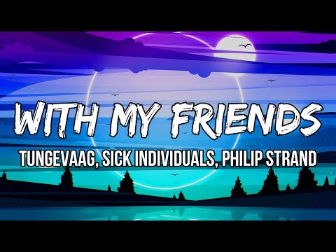 Tungevaag, Sick Individuals, Philip Strand - With My Friends (Lyrics)