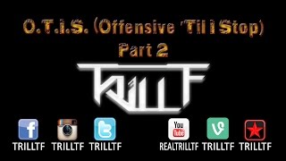 &quot;O.T.I.S. (Offensive &#39;Til I Stop) part 2&quot; - Trill TF