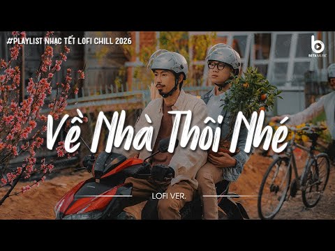 Nhạc Tết Chill 2026 - Về Nhà Thôi Nhé - Nhạc Xuân Chill Nghe Là Muốn Về Nhà Ăn Tết