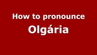 How to pronounce Olgária