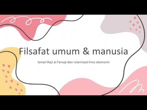 Ismail raji al Faruqi dan islamisasi ilmu ekonomi - filsafat umum dan manusia