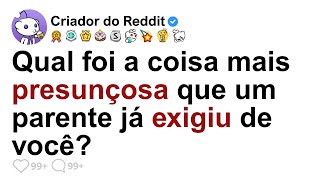 [HISTÓRIA COMPLETA]  Qual Foi A Coisa Mais Presunçosa Que Um Parente Já Exigiu De Você?