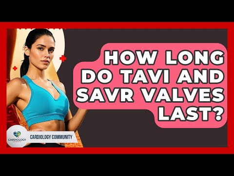 How Long Do TAVI And SAVR Valves Last? - Cardiology Community