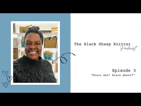 The Black Sheep Knitter Podcast - Episode 3: Brain who? Brain where?