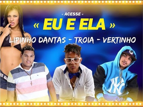 MC TROIA , MC VERTINHO E LIPINHO DANTAS - EU E ELA - MÚSICA NOVA