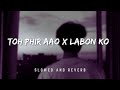 Toh Phir Aao X Labon Ko Slowed Reverb Chetan S Playlist