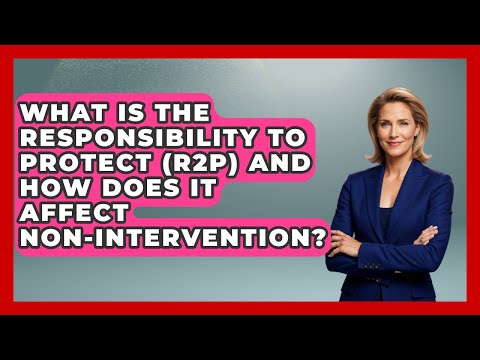 What Is The Responsibility To Protect (R2P) And How Does It Affect Non-intervention?