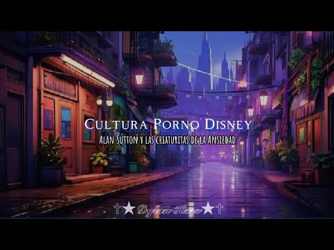 Cultura Porno Disney - Alan Sutton y las criaturas de la Ansiedad - (Letra)