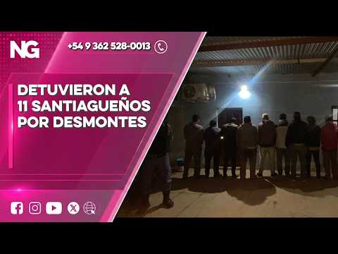 NG FEDERAL - DETUVIERON A 11 SANTIAGUEÑOS POR DESMONTES